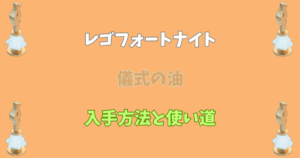 【レゴフォートナイト】儀式の油の入手方法と使い道