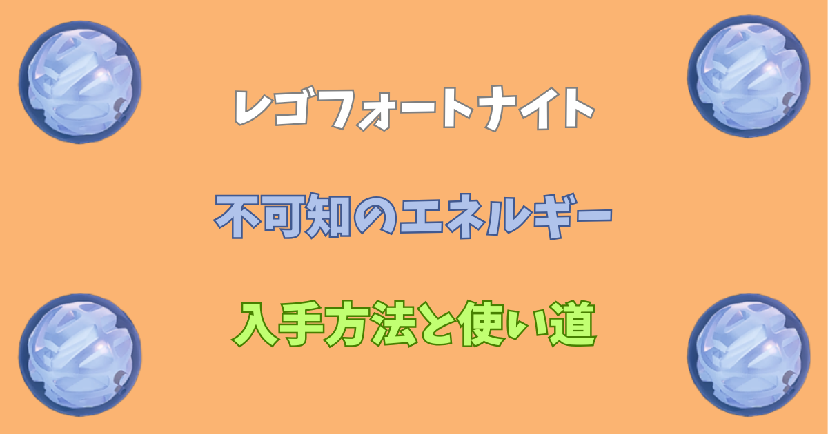 【レゴフォートナイト】不可知のエネルギーの入手方法と使い道